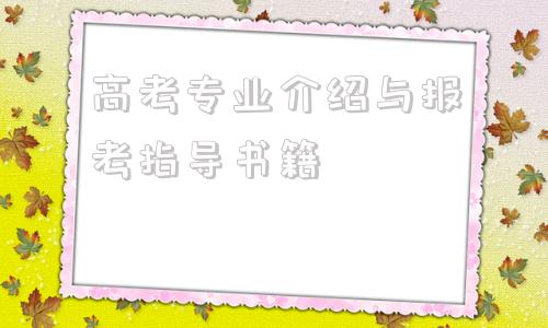 关于高考专业介绍与报考指导书籍的信息