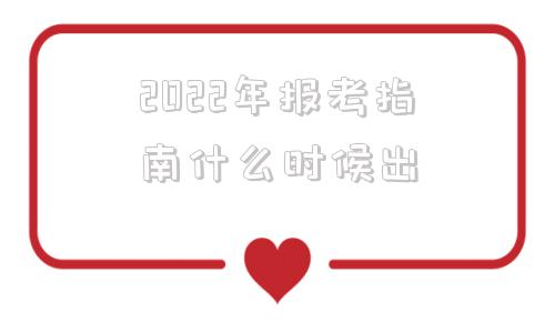 2022年报考指南什么时候出的简单介绍